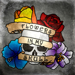 Flowers in my Skull