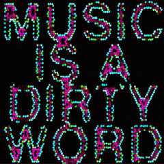 Music is a Dirty Word