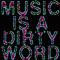 Music is a Dirty Word
