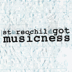 stereochild got musicness