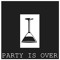 partyisover