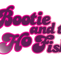 Bootie and The Ho Fish