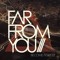 Far From You