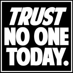 Trust No One Today