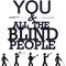 You &All The Blind People