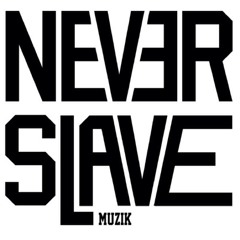 NEVER SLAVE MUZIK