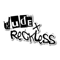 Rude & Reckless