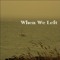 whenweleft