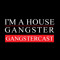 I'M A HOUSE GANGSTER