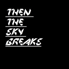 Then The Sky Breaks
