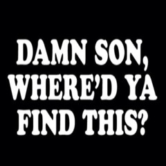 DAMN SON!!