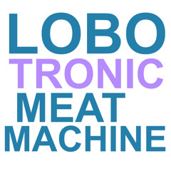 Lobotronic Meat Machine