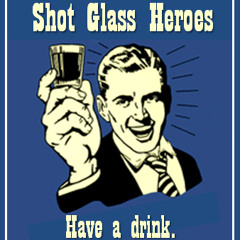 Shot Glass Heroes