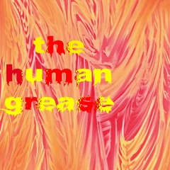 The Human Grease