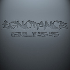 Ignorance Bliss
