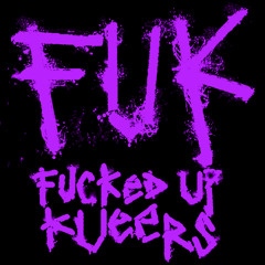 FUK - Fucked Up Kueers