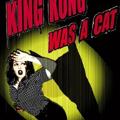 King Kong Was A Cat