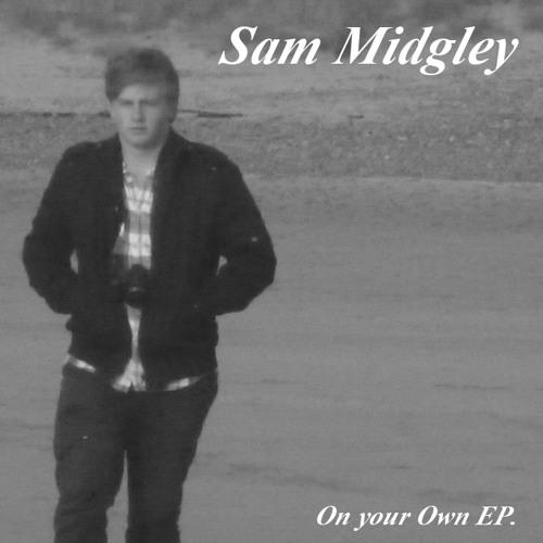 Stream On Your Own by Sam Midgley | Listen online for free on SoundCloud