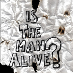 Is the Man Alive?