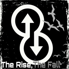 The Rise, The Fall