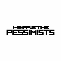 We Are The Pessimists