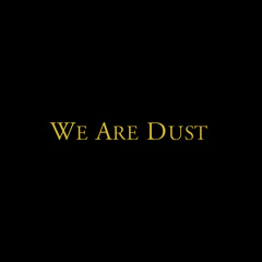 We Are Dust
