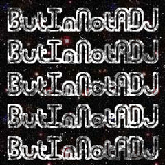 ButImNotADJ