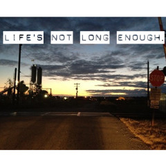 Life's Not Long Enough