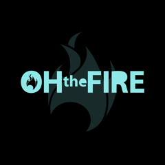 OH the FIRE