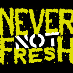 Never Not Fresh