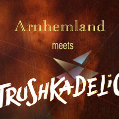 Arnhemland + Trushkadelic