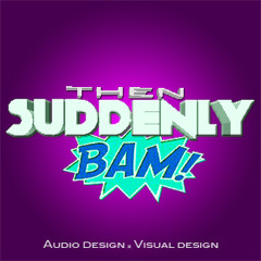 ThenSuddenlyBam