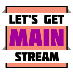 Let's Get Mainstream