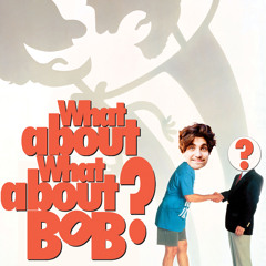 What About What About Bob