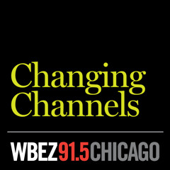 WBEZ's Changing Channels
