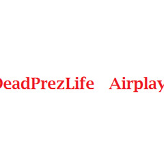 DeadPrezLife Airplay