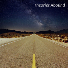 Theories Abound