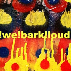 !we!bark!loud!