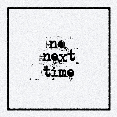 Stream No Next Time music Listen to songs, albums, playlists for free