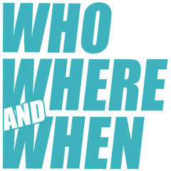 Who Where and When