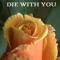 Die With You