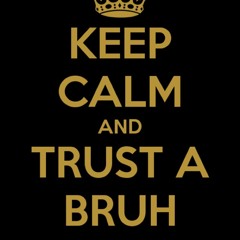 Trust Bruh