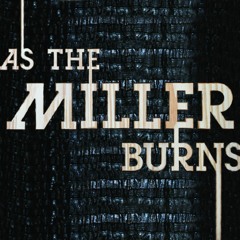 AS THE MILLER BURNS