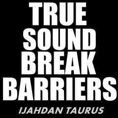 TRUE SOUND BREAK BARRIERS