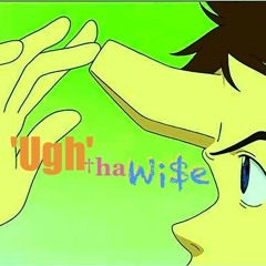 'Ugh'ThaWi$e