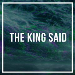 The King Said...