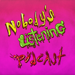 *Nobody'sListeningPodcast