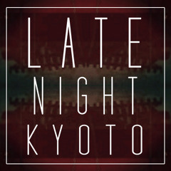 • LATE • NIGHT • KYOTO •