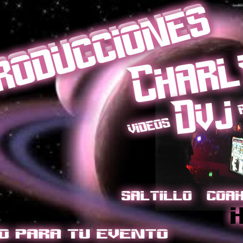 Stream Charly Dj saltillo music Listen to songs, albums, playlists