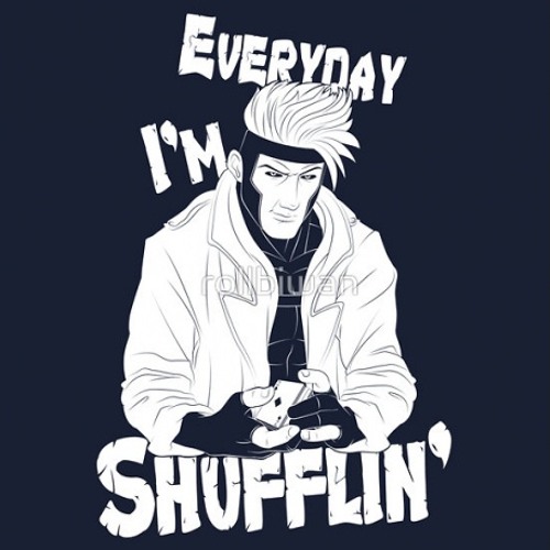 Every im shuffle. Every day im shuffle in.